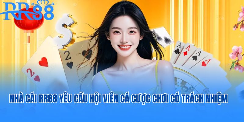 Nhà cái RR88 yêu cầu cá cược chơi có trách nhiệm